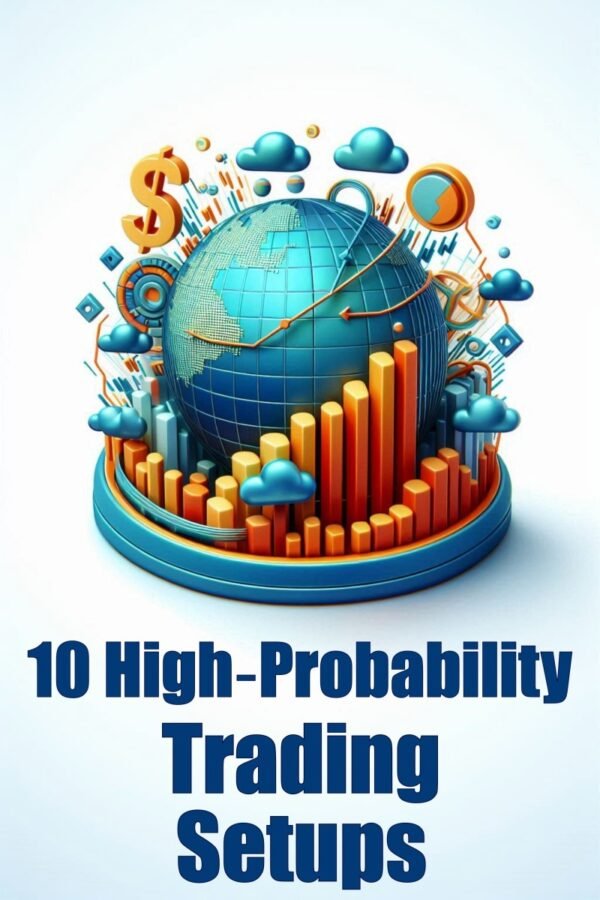 10 High Probability Trading Setups Clear Entry, Exit, and Risk Rules for Stocks, Forex, and Indices