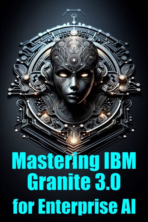 Mastering IBM Granite 3.0 for Enterprise AI