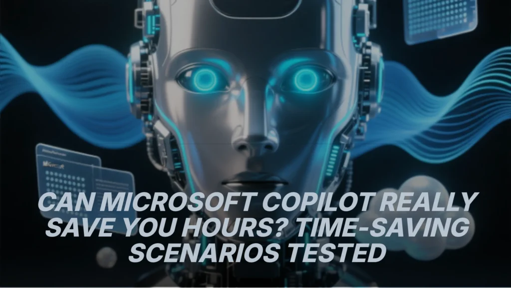 can-microsoft-copilot-really-save-you-hours--time-saving-scenarios-tested