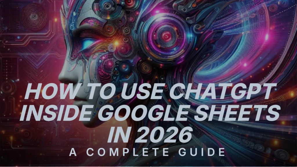 how-to-use-chatgpt-inside-google-sheets-in-2026