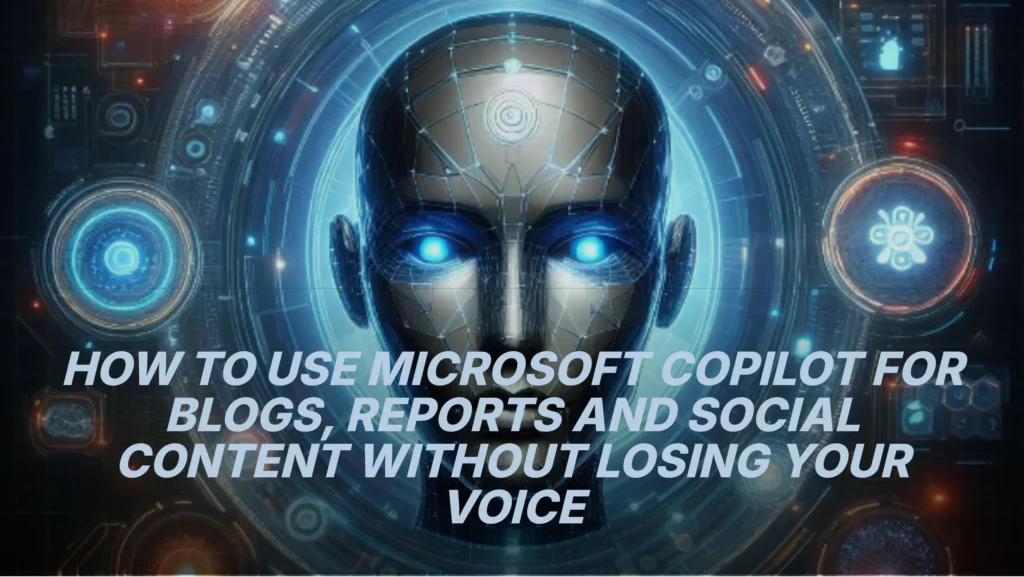 how-to-use-microsoft-copilot-for-blogs--reports-and-social-content-without-losing-your-voice