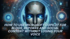 how-to-use-microsoft-copilot-for-blogs--reports-and-social-content-without-losing-your-voice